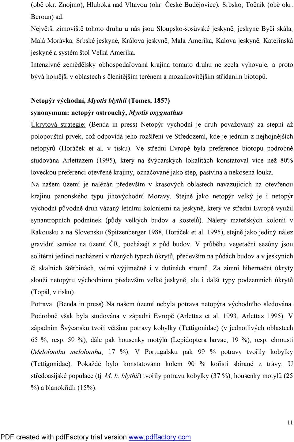 Velká Amerika. Intenzivně zemědělsky obhospodařovaná krajina tomuto druhu ne zcela vyhovuje, a proto bývá hojnější v oblastech s členitějším terénem a mozaikovitějším střídáním biotopů.