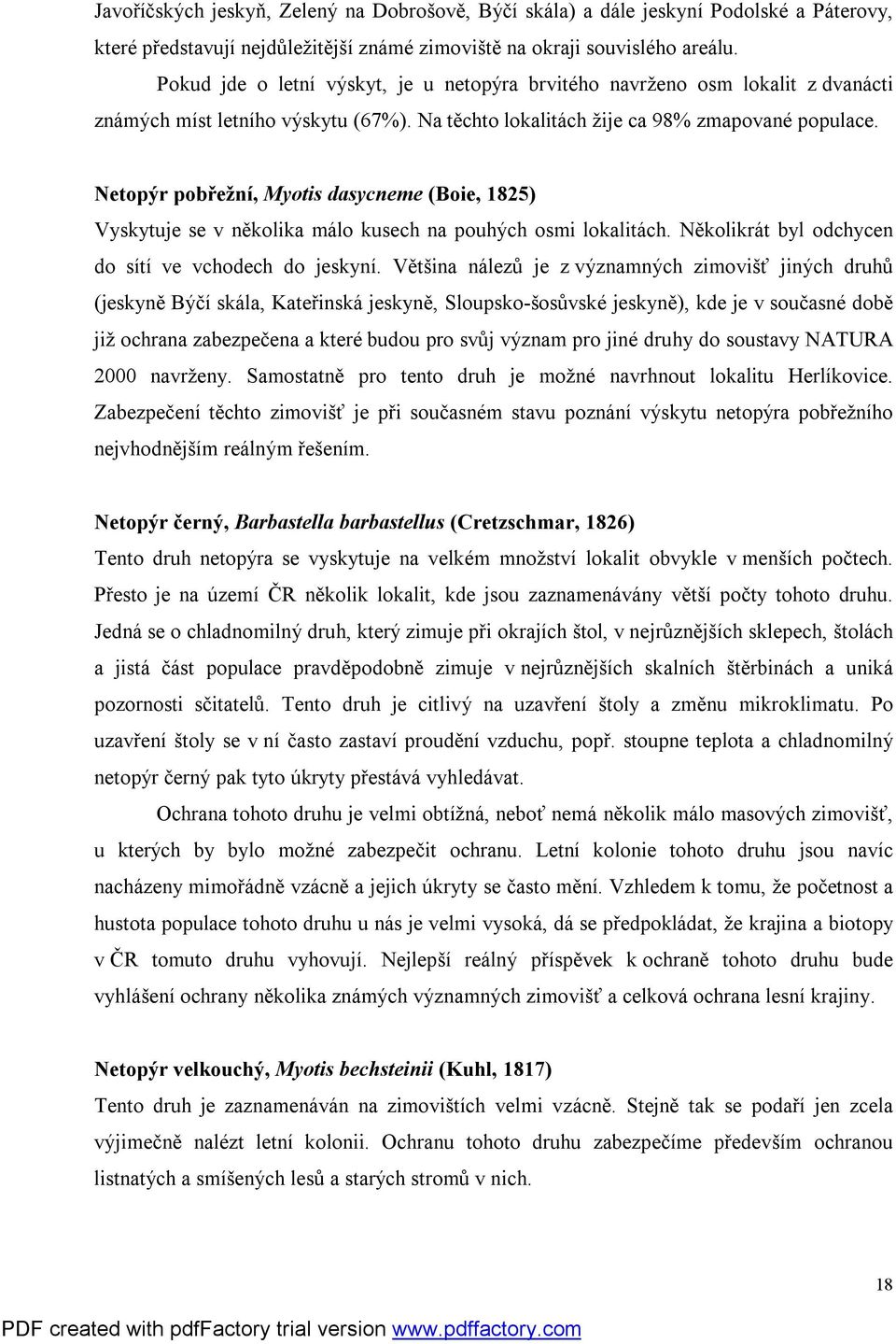 Netopýr pobřežní, Myotis dasycneme (Boie, 1825) Vyskytuje se v několika málo kusech na pouhých osmi lokalitách. Několikrát byl odchycen do sítí ve vchodech do jeskyní.