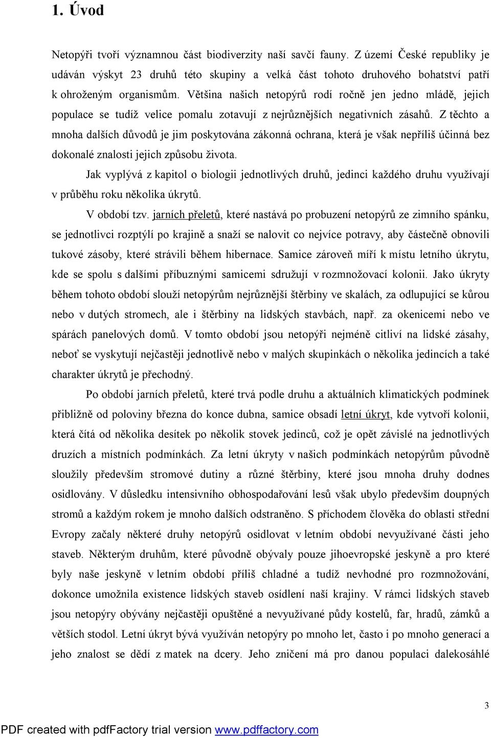 Většina našich netopýrů rodí ročně jen jedno mládě, jejich populace se tudíž velice pomalu zotavují z nejrůznějších negativních zásahů.