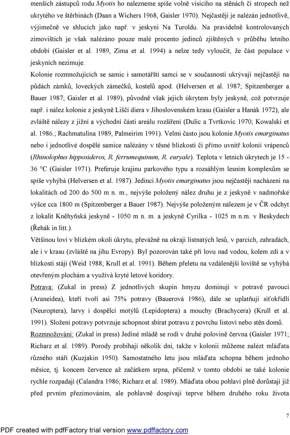 Na pravidelně kontrolovaných zimovištích je však nalézáno pouze malé procento jedinců zjištěných v průběhu letního období (Gaisler et al. 1989, Zima et al.