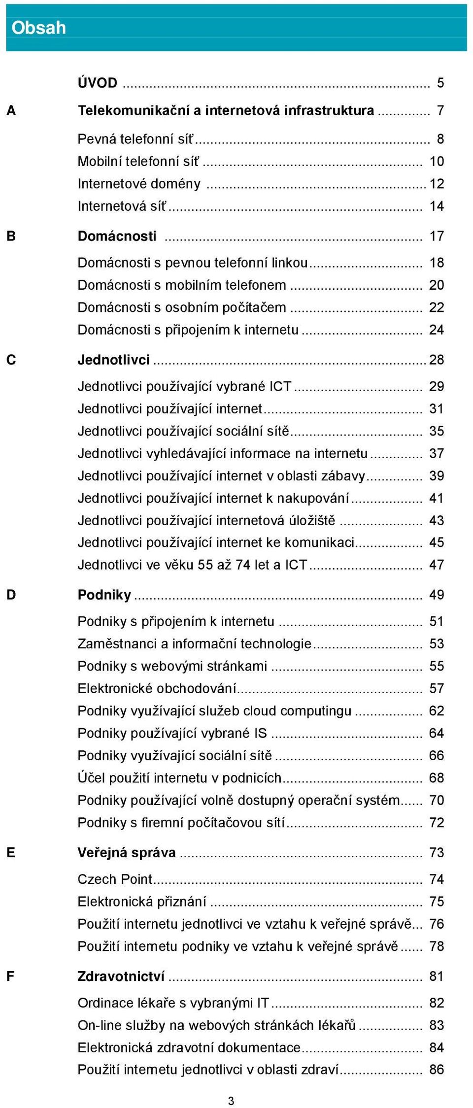 .. 28 Jednotlivci používající vybrané ICT... 29 Jednotlivci používající internet... 31 Jednotlivci používající sociální sítě... 35 Jednotlivci vyhledávající informace na internetu.