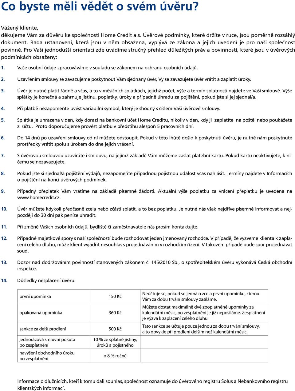 Pro Vaši jednodušší orientaci zde uvádíme stručný přehled důležitých práv a povinností, které jsou v úvěrových podmínkách obsaženy: 1.