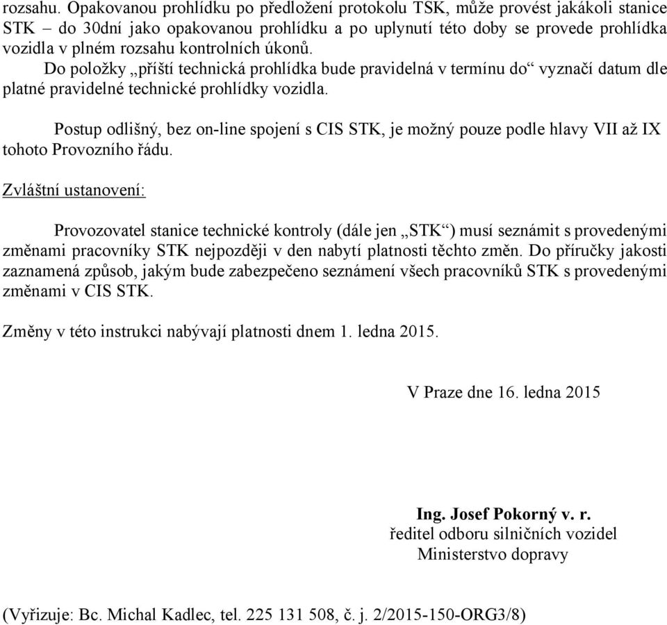 úkonů. Do položky příští technická prohlídka bude pravidelná v termínu do vyznačí datum dle platné pravidelné technické prohlídky vozidla.