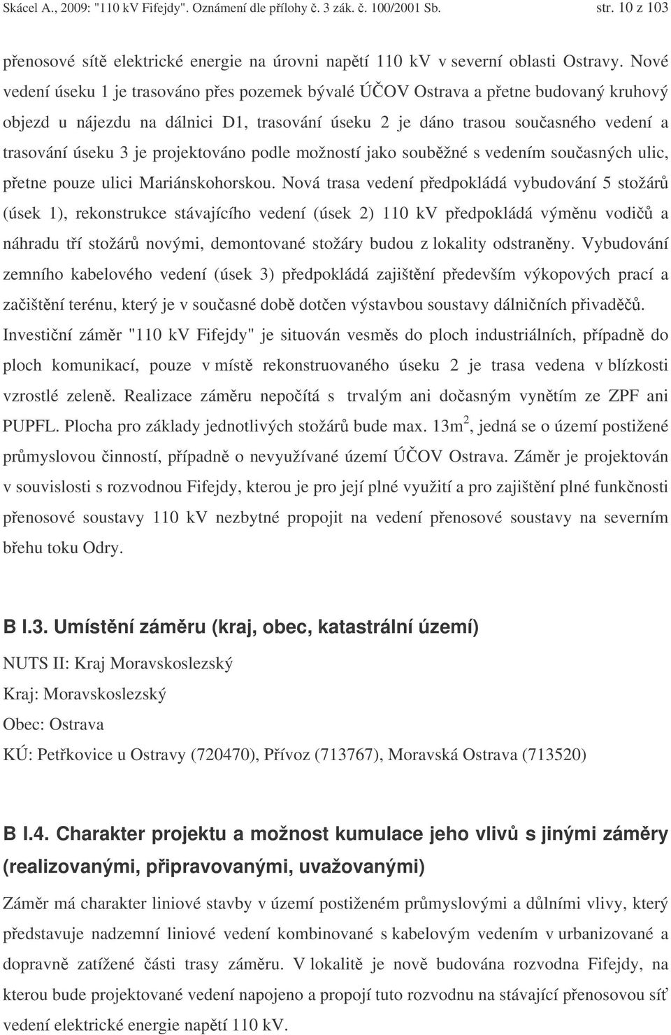 projektováno podle možností jako soubžné s vedením souasných ulic, petne pouze ulici Mariánskohorskou.