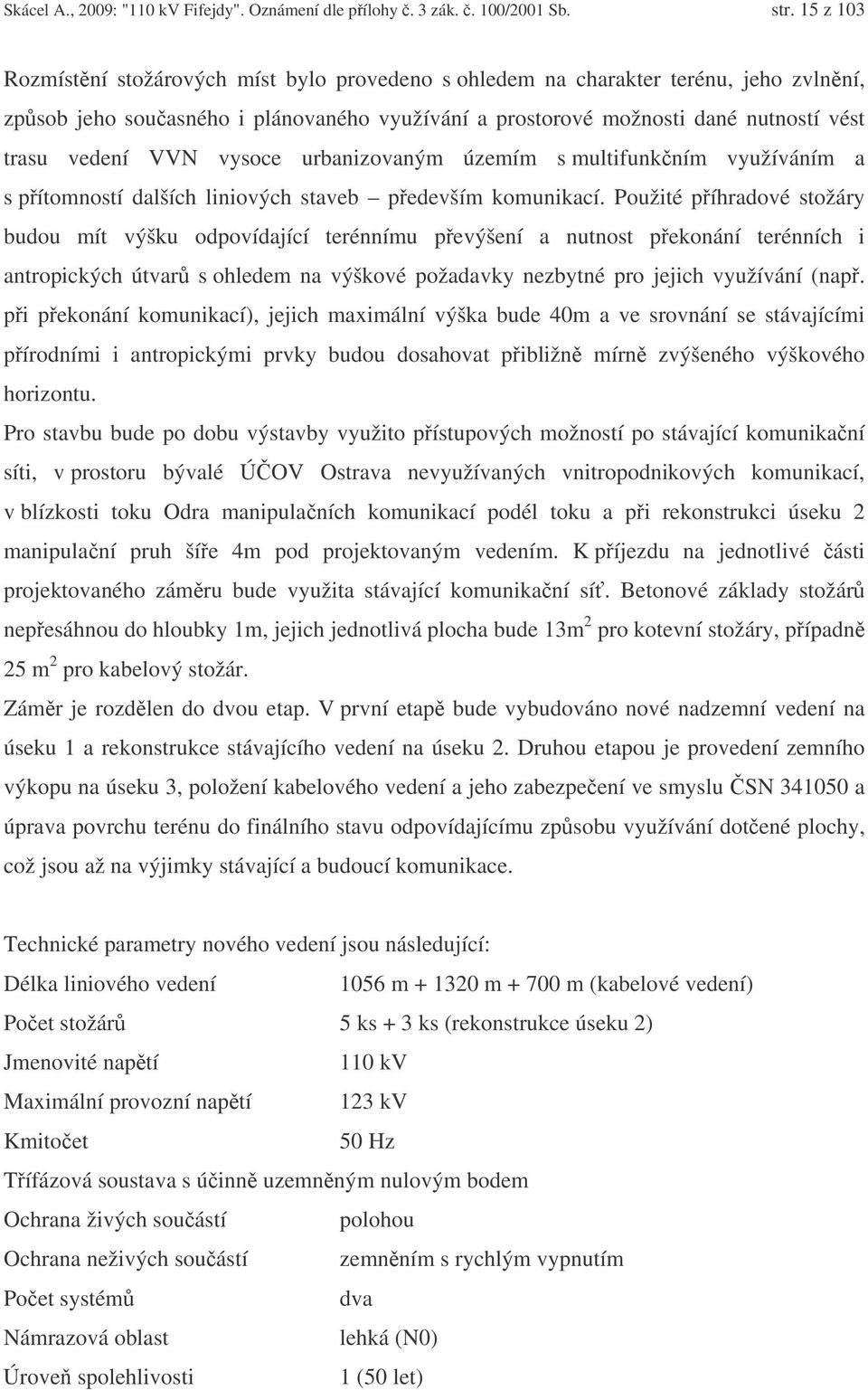 vysoce urbanizovaným územím s multifunkním využíváním a s pítomností dalších liniových staveb pedevším komunikací.