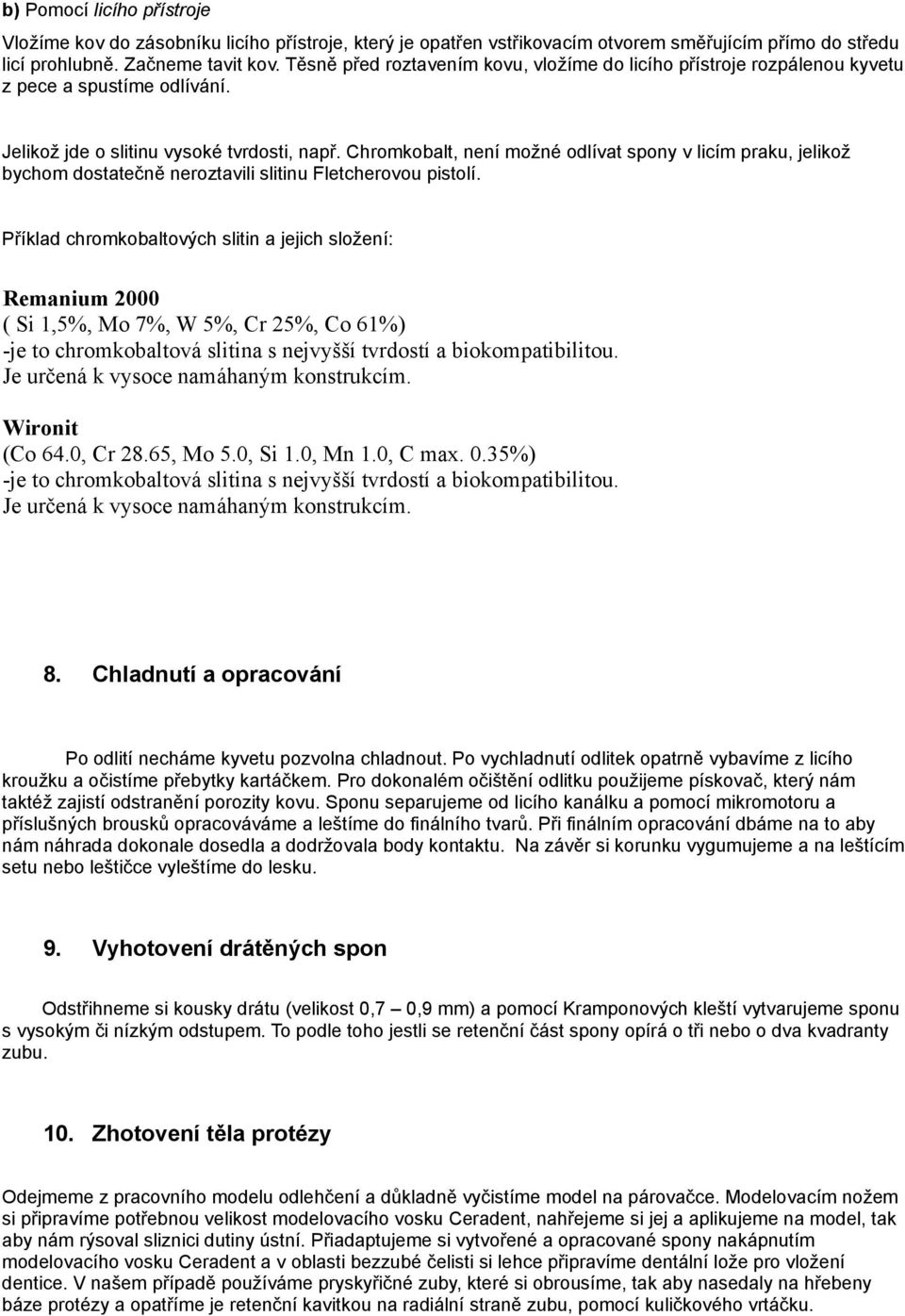 Chromkobalt, není možné odlívat spony v licím praku, jelikož bychom dostatečně neroztavili slitinu Fletcherovou pistolí.