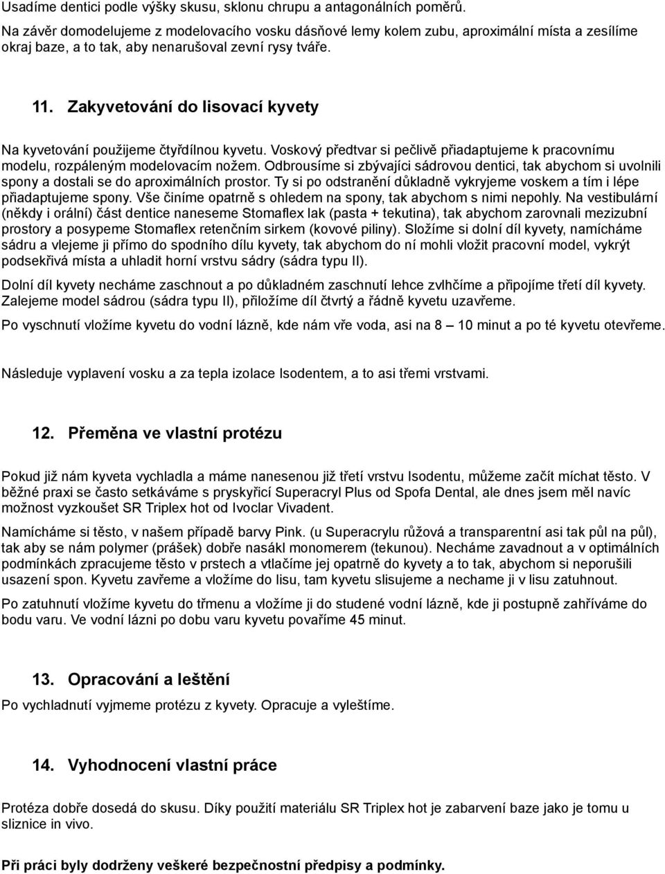 Zakyvetování do lisovací kyvety Na kyvetování použijeme čtyřdílnou kyvetu. Voskový předtvar si pečlivě přiadaptujeme k pracovnímu modelu, rozpáleným modelovacím nožem.