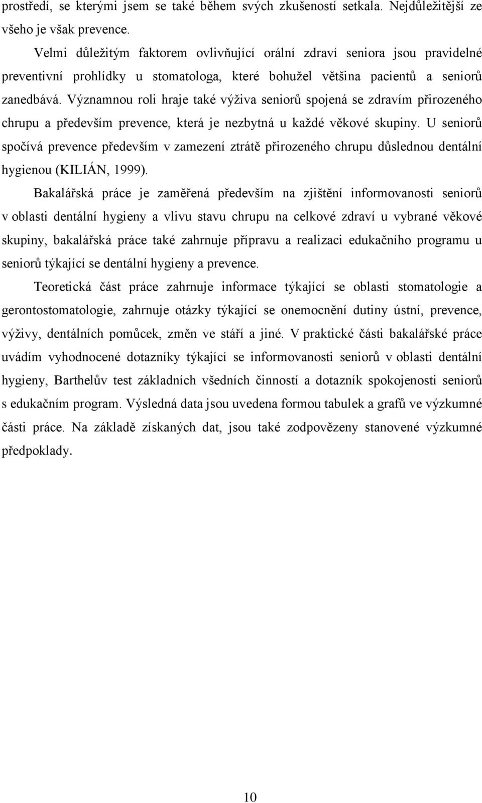 Významnou roli hraje také výživa seniorů spojená se zdravím přirozeného chrupu a především prevence, která je nezbytná u každé věkové skupiny.