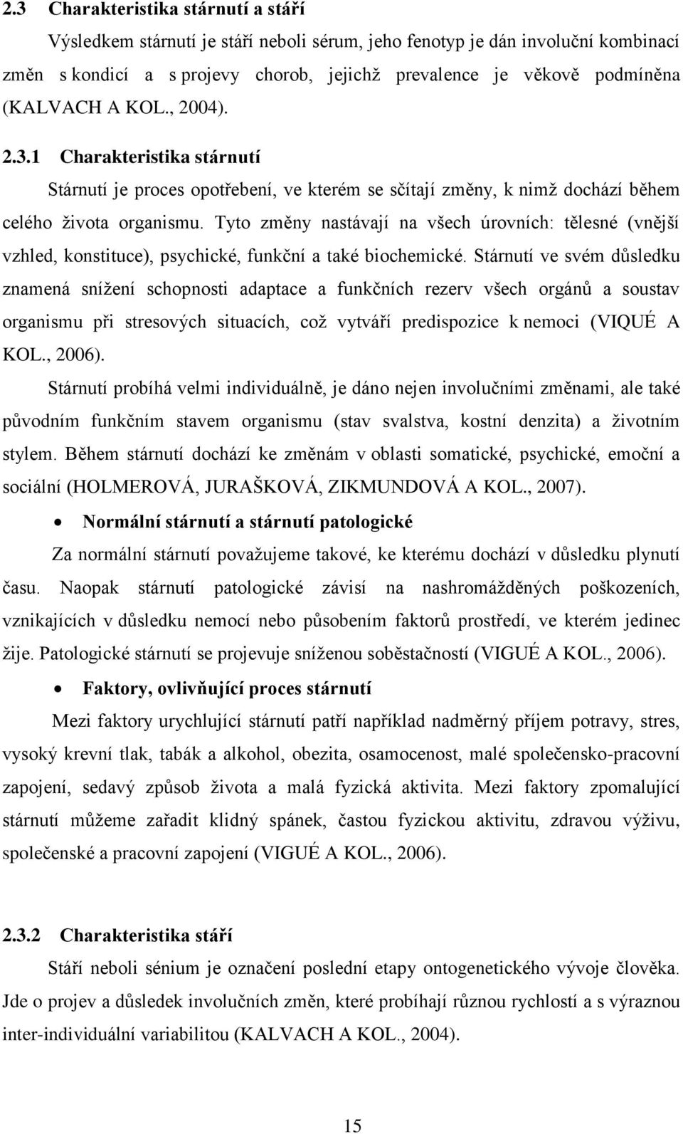 Tyto změny nastávají na všech úrovních: tělesné (vnější vzhled, konstituce), psychické, funkční a také biochemické.