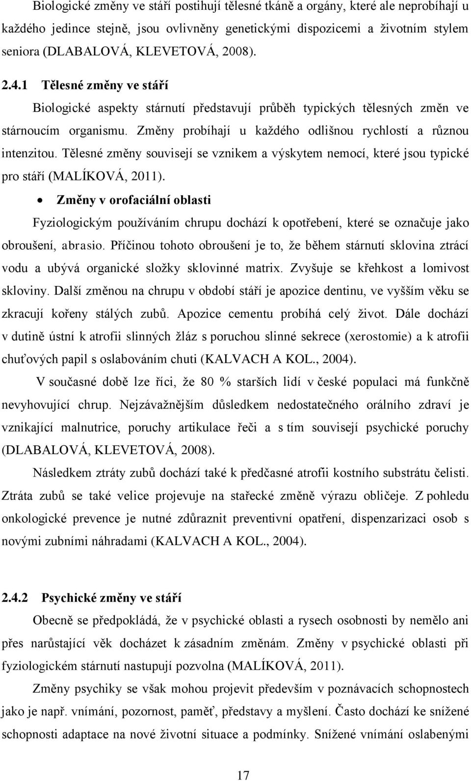 Tělesné změny souvisejí se vznikem a výskytem nemocí, které jsou typické pro stáří (MALÍKOVÁ, 2011).