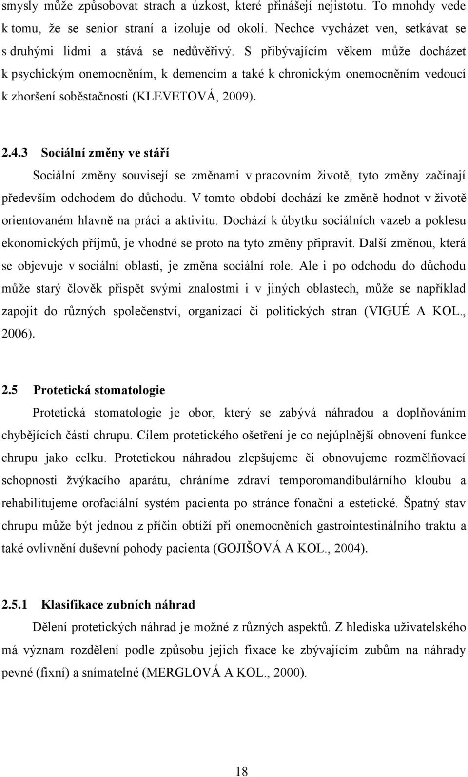 S přibývajícím věkem může docházet k psychickým onemocněním, k demencím a také k chronickým onemocněním vedoucí k zhoršení soběstačnosti (KLEVETOVÁ, 2009). 2.4.