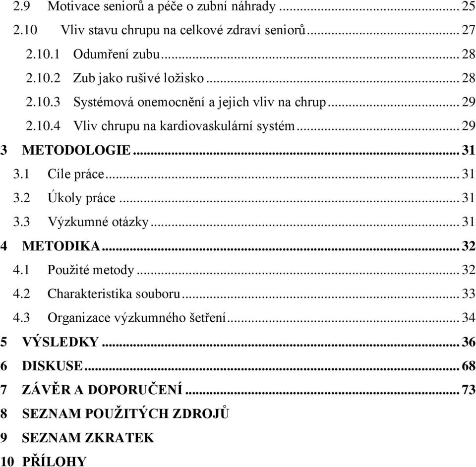 1 Cíle práce... 31 3.2 Úkoly práce... 31 3.3 Výzkumné otázky... 31 4 METODIKA... 32 4.1 Použité metody... 32 4.2 Charakteristika souboru... 33 4.