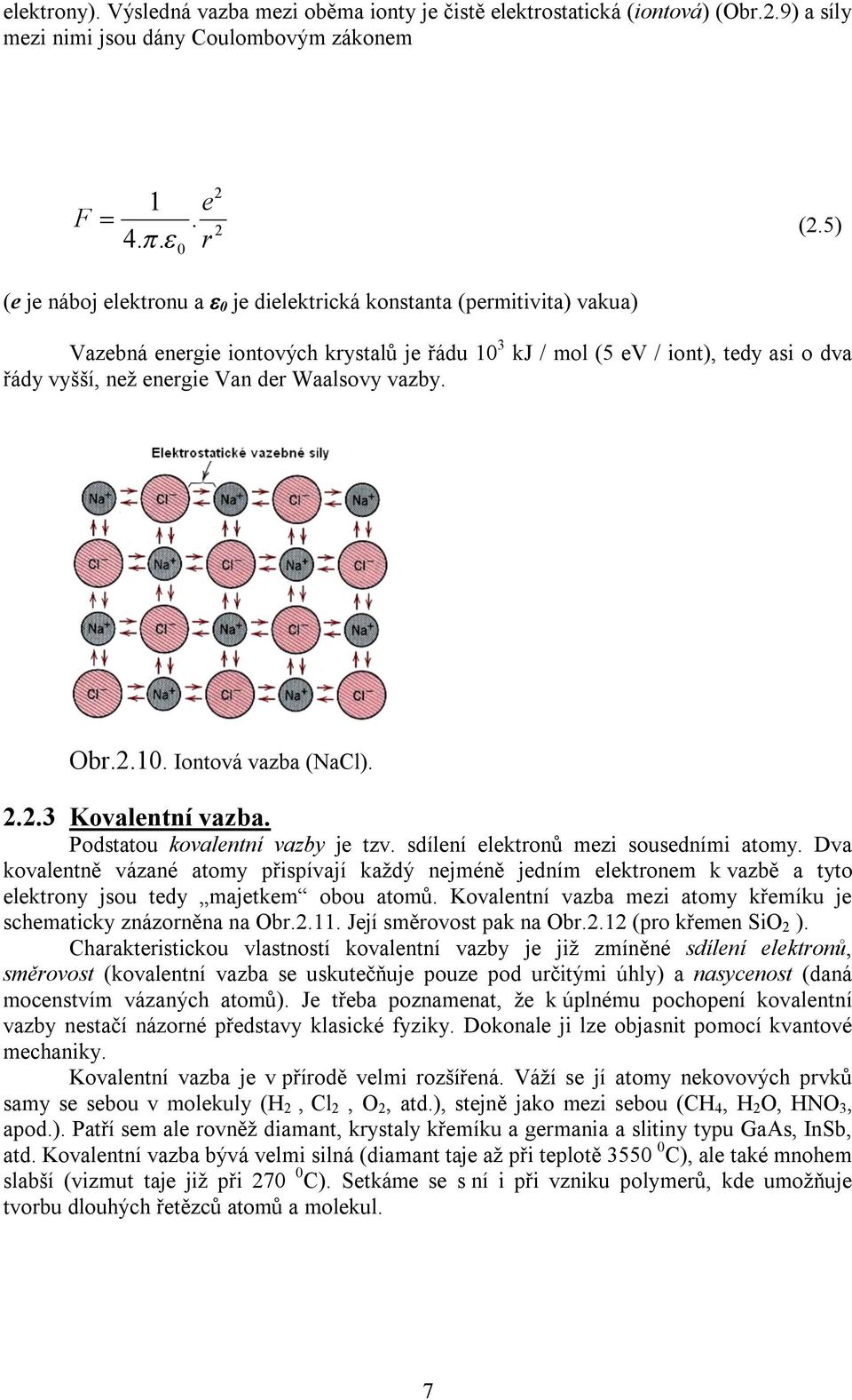 Waalsovy vazby. Obr.2.10. Iontová vazba (NaCl). 2.2.3 Kovalentní vazba. Podstatou kovalentní vazby je tzv. sdílení elektronů mezi sousedními atomy.