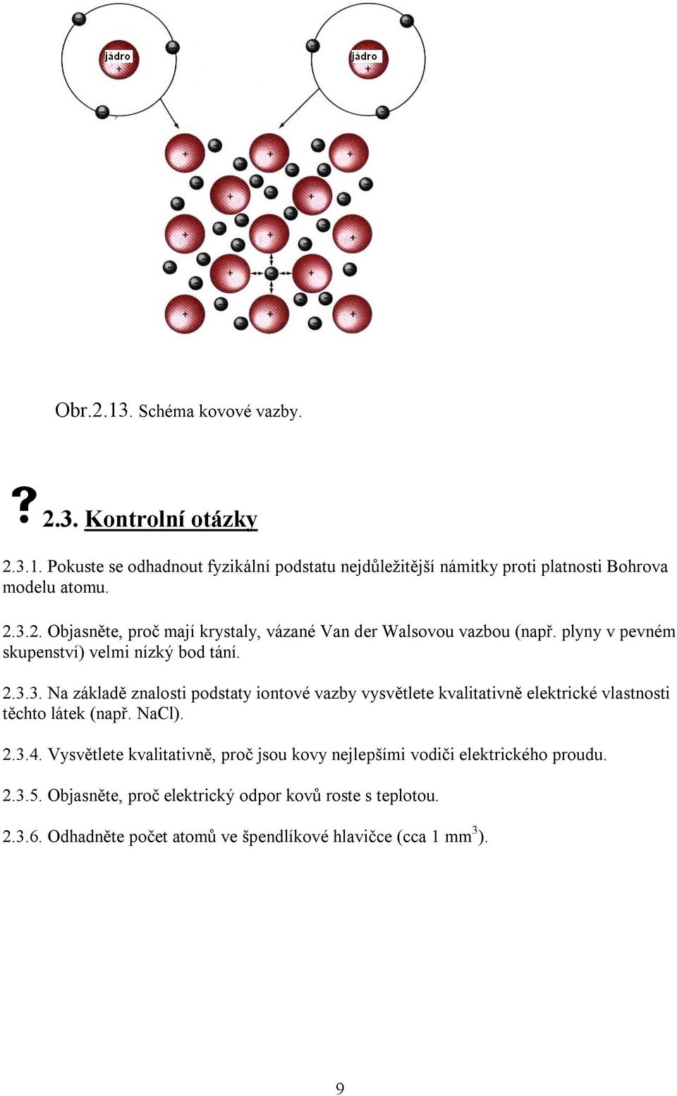 NaCl). 2.3.4. Vysvětlete kvalitativně, proč jsou kovy nejlepšími vodiči elektrického proudu. 2.3.5. Objasněte, proč elektrický odpor kovů roste s teplotou.