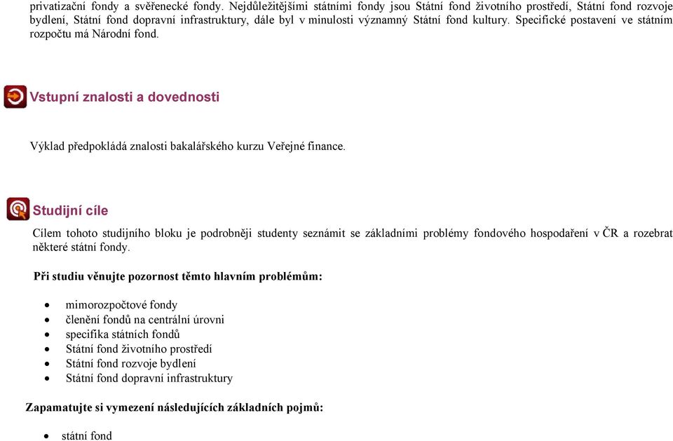 Specifické postavení ve státním rozpočtu má Národní fond. Vstupní znalosti a dovednosti Výklad předpokládá znalosti bakalářského kurzu Veřejné finance.