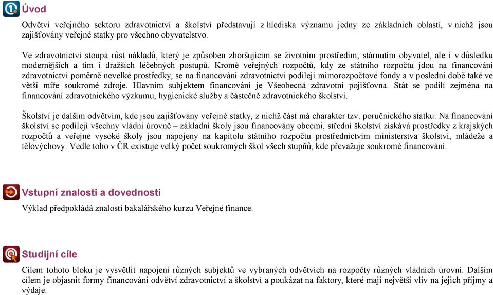 Kromě veřejných rozpočtů, kdy ze státního rozpočtu jdou na financování zdravotnictví poměrně nevelké prostředky, se na financování zdravotnictví podílejí mimorozpočtové fondy a v poslední době také