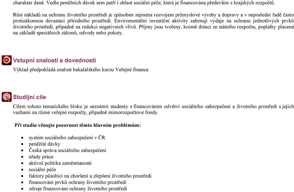 Enviromentální investiční aktivity zahrnují výdaje na ochranu jednotlivých prvků životního prostředí, případně na redukci negativních vlivů.