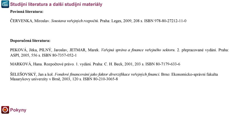 přepracované vydání. Praha: ASPI, 2005, 556 s. ISBN 80-7357-052-1 MARKOVÁ, Hana. Rozpočtové právo. 1. vydání. Praha: C. H. Beck, 2001, 203 s.