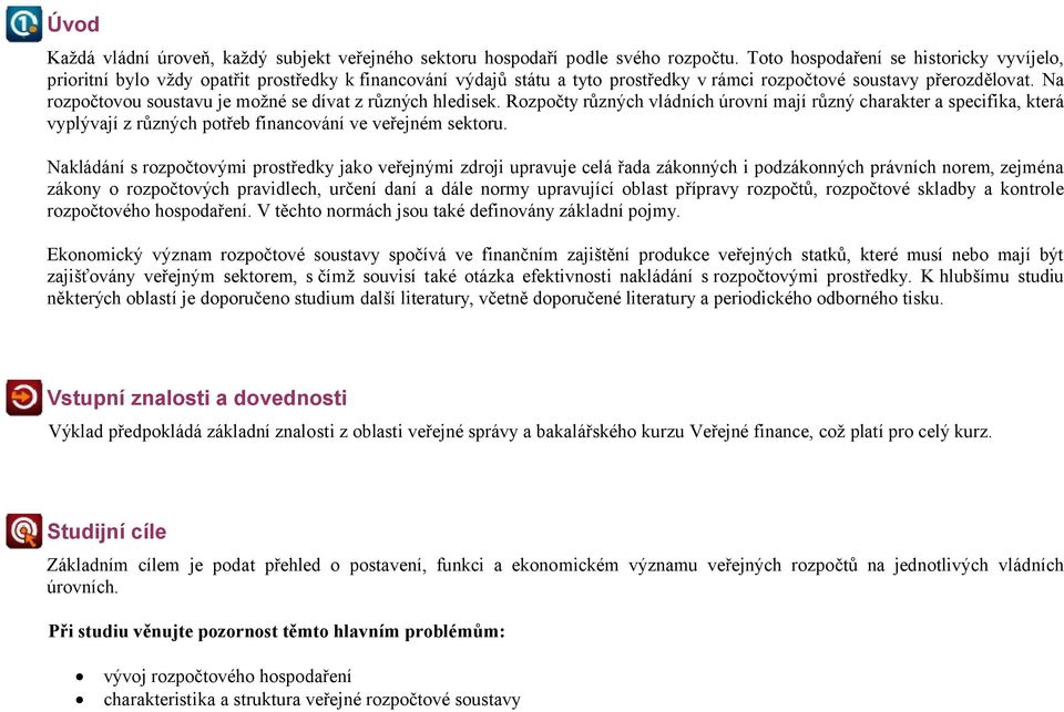 Na rozpočtovou soustavu je možné se dívat z různých hledisek. Rozpočty různých vládních úrovní mají různý charakter a specifika, která vyplývají z různých potřeb financování ve veřejném sektoru.