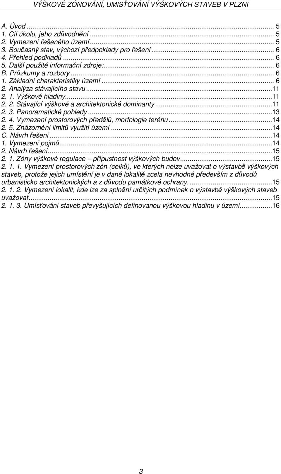 Panoramatické pohledy...13 2. 4. Vymezení prostorových předělů, morfologie terénu...14 2. 5. Znázornění limitů využití území...14 C. Návrh řešení...14 1.