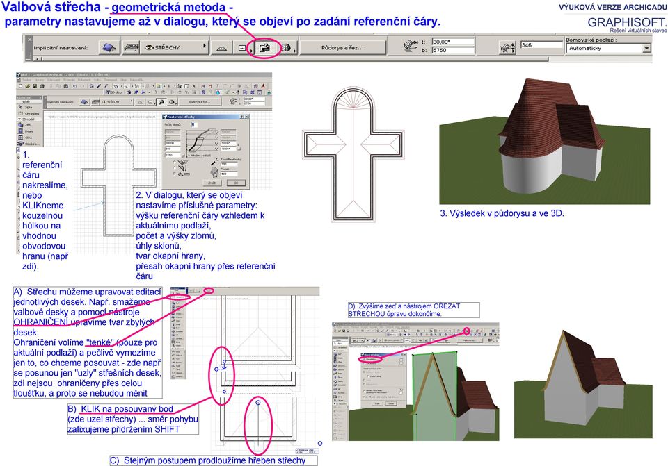 V dialogu, který se objeví nastavíme příslušné parametry: výšku referenční čáry vzhledem k aktuálnímu podlaží, počet a výšky zlomů, úhly sklonů, tvar okapní hrany, přesah okapní hrany přes referenční