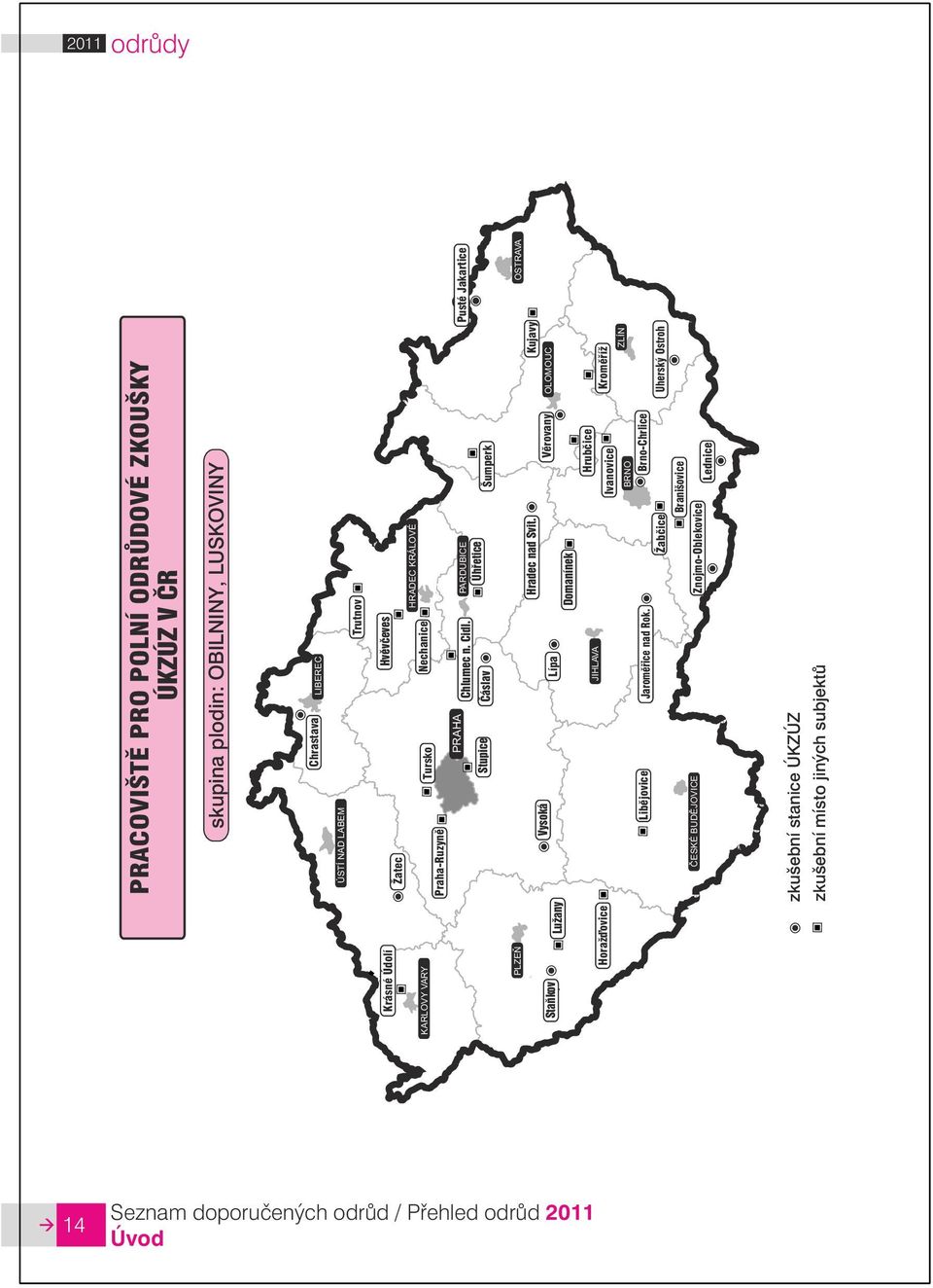 Kujavy Vysoká Lípa Věrovany OLOMOUC Domanínek Hrubčice JIHLAVA Ivanovice Kroměříž ZLÍN BRNO Libějovice Jaroměřice nad Rok.