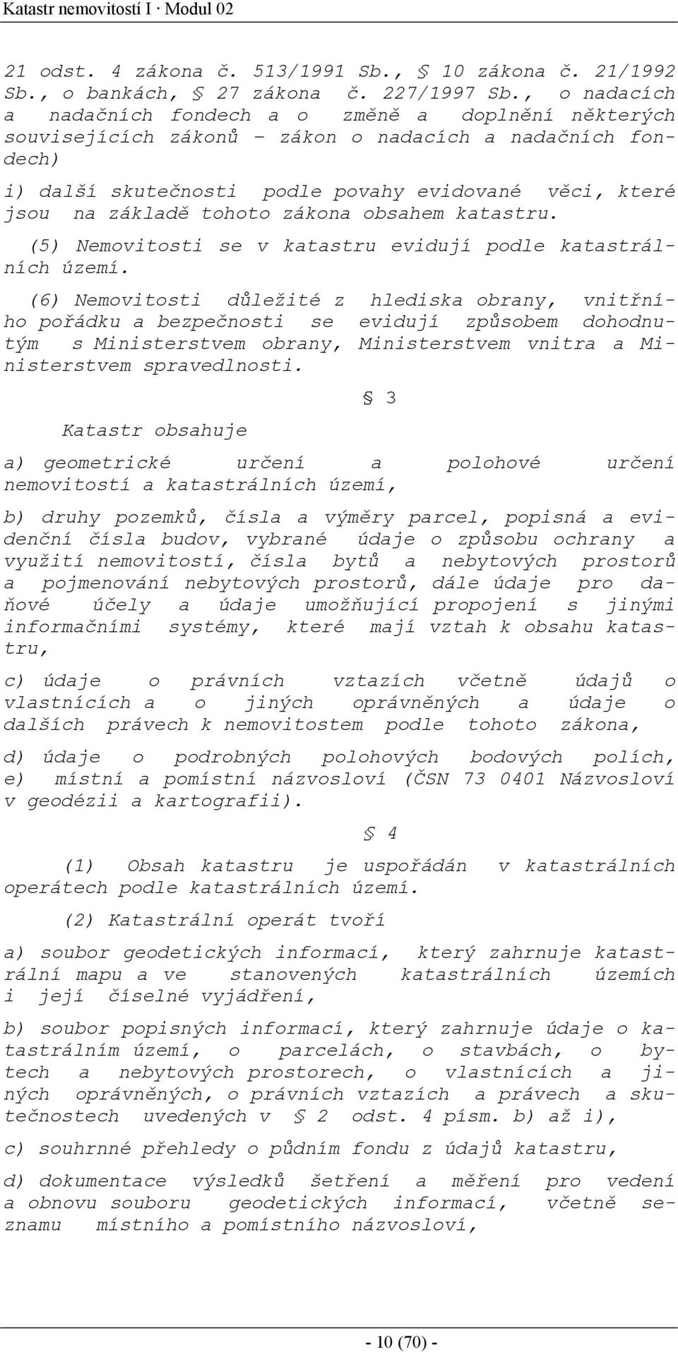 tohoto zákona obsahem katastru. (5) Nemovitosti se v katastru evidují podle katastrálních území.