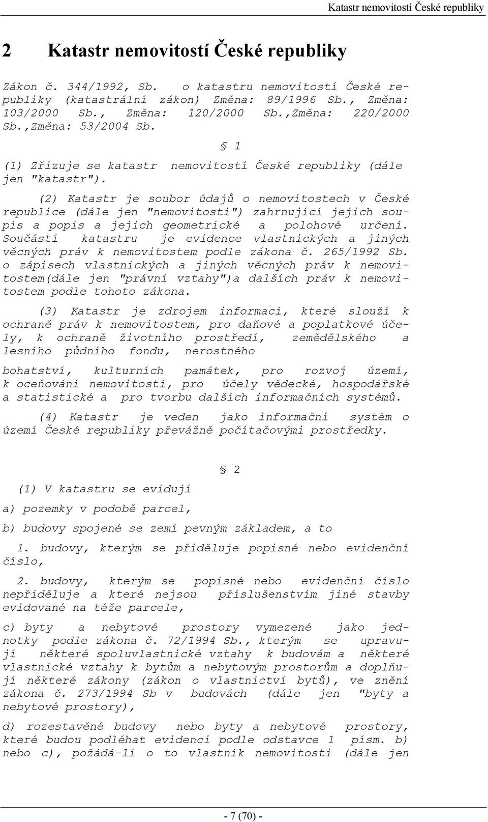 (2) Katastr je soubor údajů o nemovitostech v České republice (dále jen "nemovitosti") zahrnující jejich soupis a popis a jejich geometrické a polohové určení.