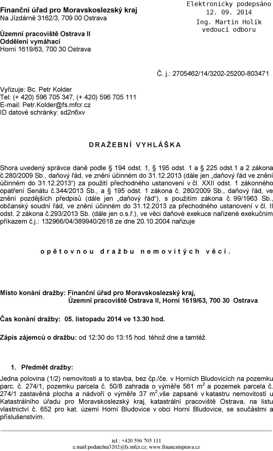 1, 195 odst. 1 a 225 odst.1 a 2 zákona č.280/2009 Sb., daňový řád, ve znění účinném do 31.12.2013 (dále jen daňový řád ve znění účinném do 31.12.2013 ) za použití přechodného ustanovení v čl.