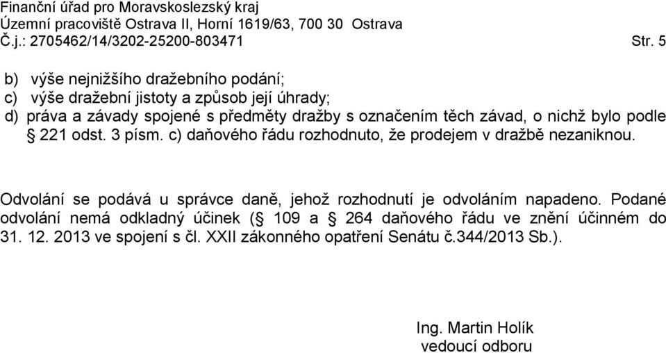 označením těch závad, o nichž bylo podle 221 odst. 3 písm. c) daňového řádu rozhodnuto, že prodejem v dražbě nezaniknou.