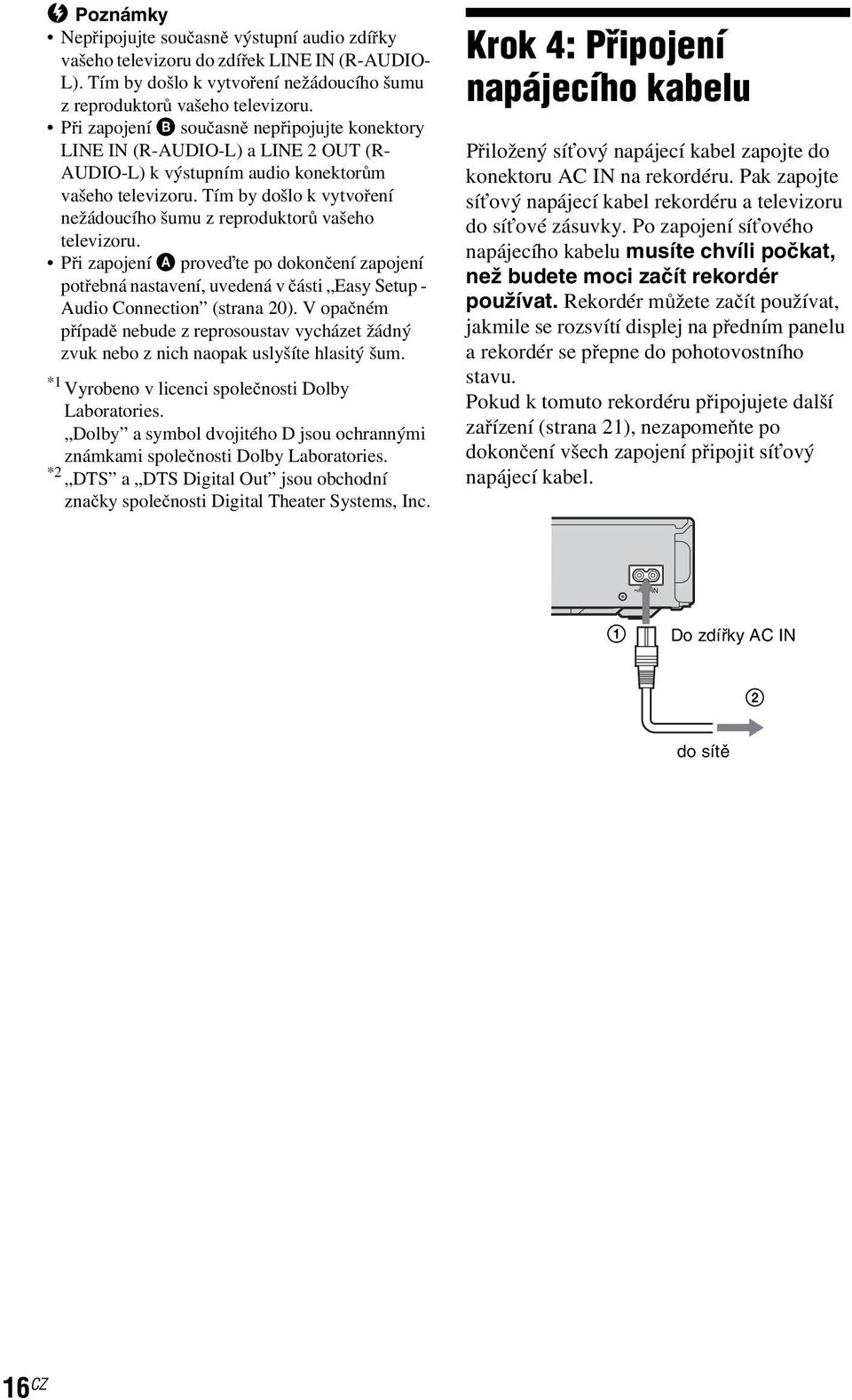 Tím by došlo k vytvoření nežádoucího šumu z reproduktorů vašeho televizoru. Při zapojení A proveďte po dokončení zapojení potřebná nastavení, uvedená v části Easy Setup - Audio Connection (strana 20).