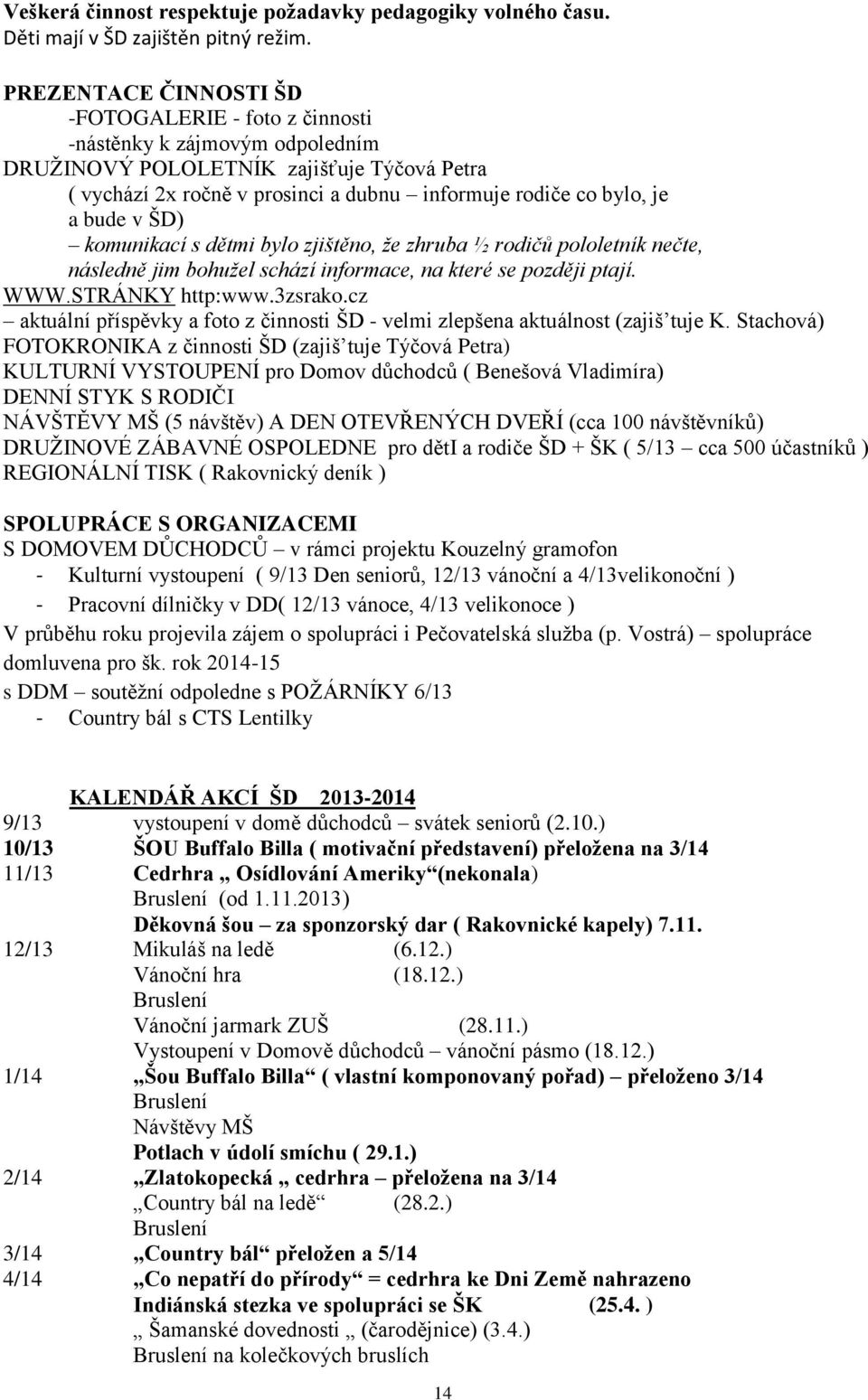 bude v ŠD) komunikací s dětmi bylo zjištěno, že zhruba ½ rodičů pololetník nečte, následně jim bohužel schází informace, na které se později ptají. WWW.STRÁNKY http:www.3zsrako.