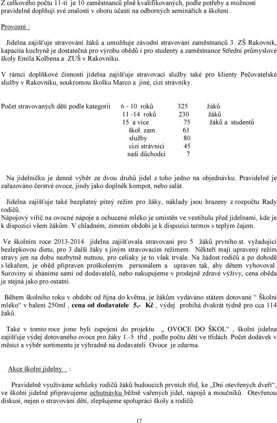 ZŠ Rakovník, kapacita kuchyně je dostatečná pro výrobu obědů i pro studenty a zaměstnance Střední průmyslové školy Emila Kolbena a ZUŠ v Rakovníku.