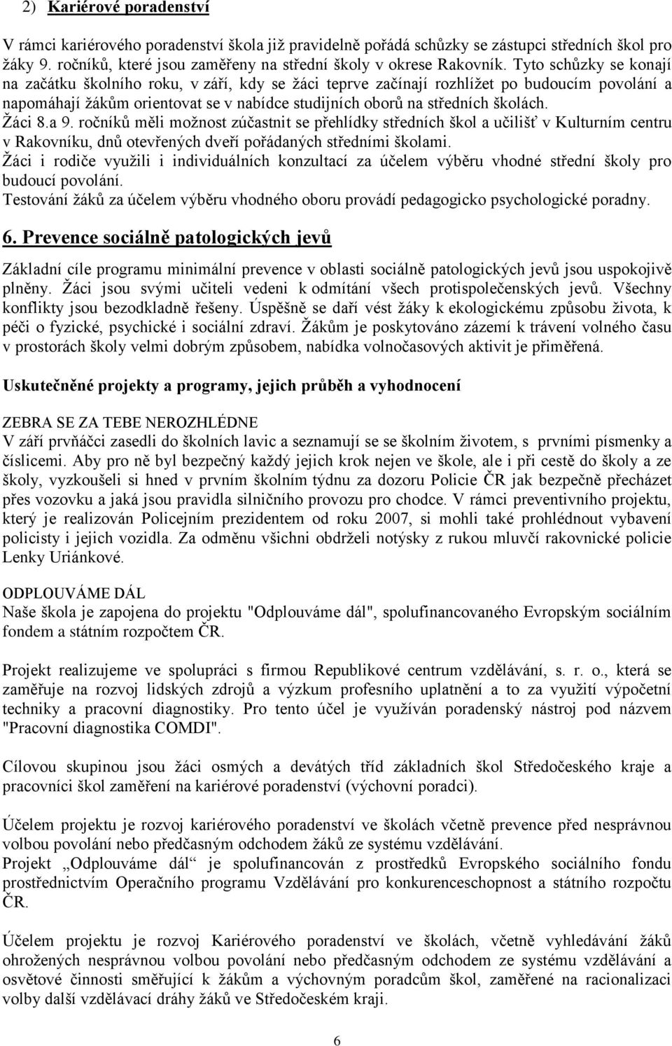 Žáci 8.a 9. ročníků měli možnost zúčastnit se přehlídky středních škol a učilišť v Kulturním centru v Rakovníku, dnů otevřených dveří pořádaných středními školami.