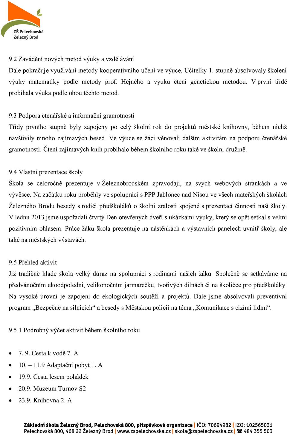 3 Podpora čtenářské a informační gramotnosti Třídy prvního stupně byly zapojeny po celý školní rok do projektů městské knihovny, během nichž navštívily mnoho zajímavých besed.