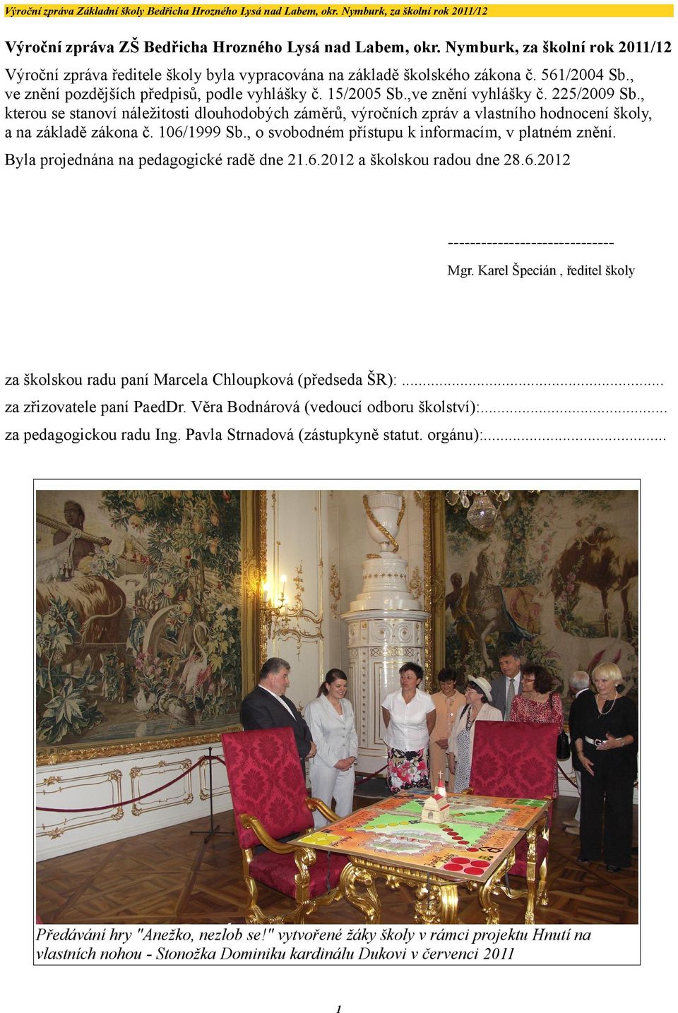 , kterou se stanoví náležitosti dlouhodobých záměrů, výročních zpráv a vlastního hodnocení školy, a na základě zákona č. 6/999 Sb., o svobodném přístupu k informacím, v platném znění.