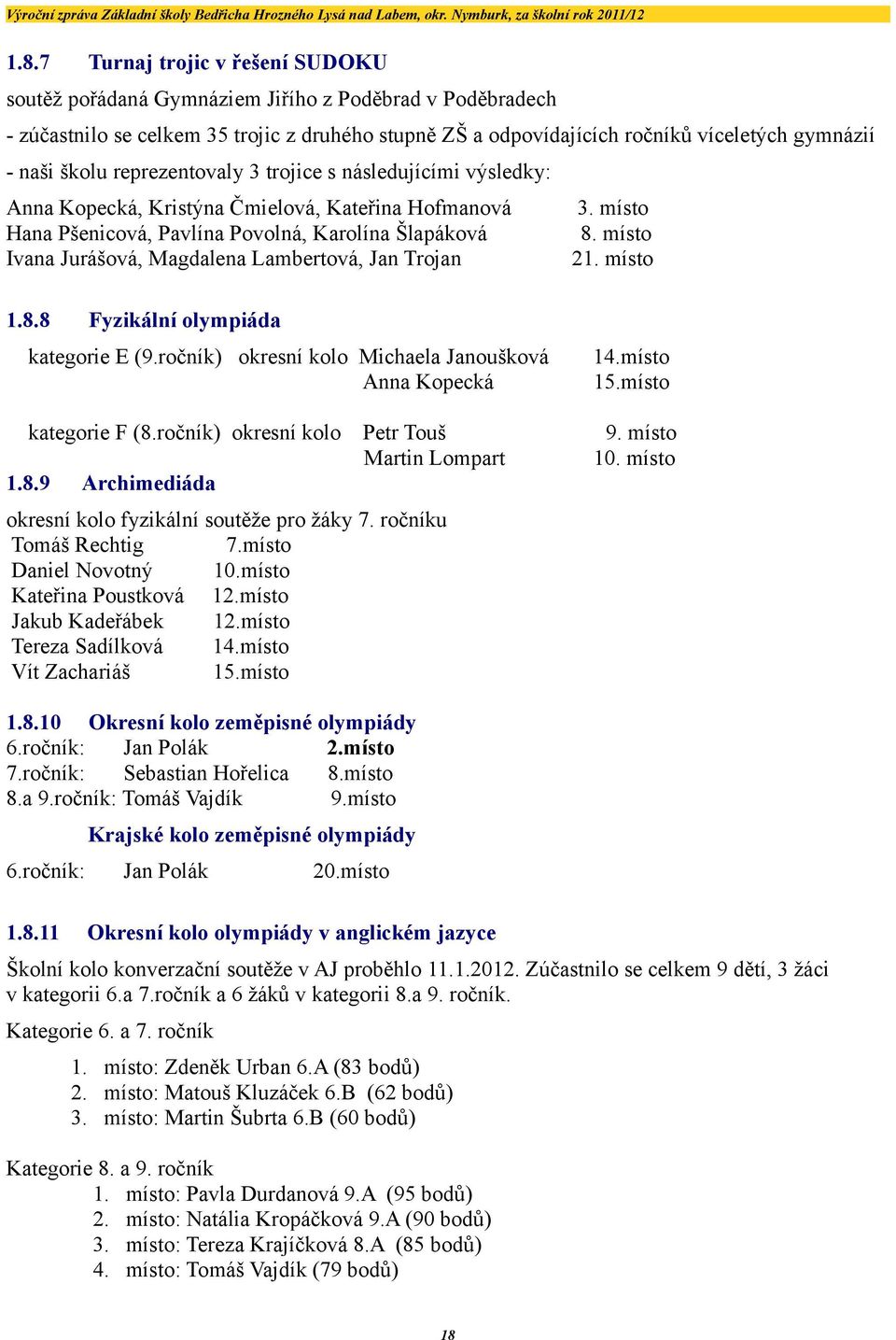 Jan Trojan.8.8 3. místo 8. místo. místo Fyzikální olympiáda kategorie E (9.ročník) okresní kolo Michaela Janoušková Anna Kopecká 4.místo 5.místo kategorie F (8.ročník) okresní kolo 9. místo. místo.8.9 Petr Touš Martin Lompart Archimediáda okresní kolo fyzikální soutěže pro žáky 7.