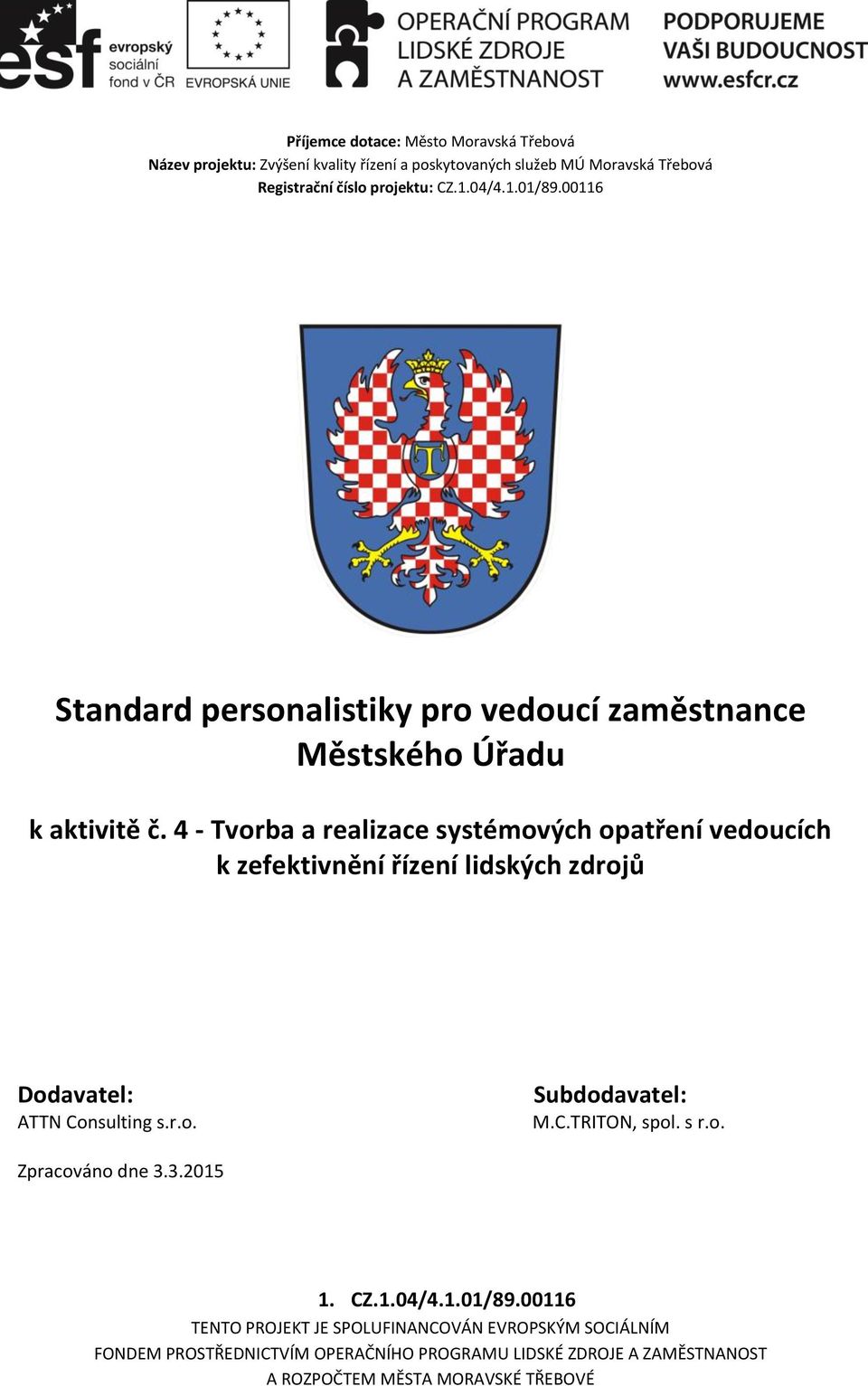 4 - Tvorba a realizace systémových opatření vedoucích k zefektivnění řízení lidských zdrojů Dodavatel: ATTN Consulting s.r.o. Subdodavatel: M.C.TRITON, spol.