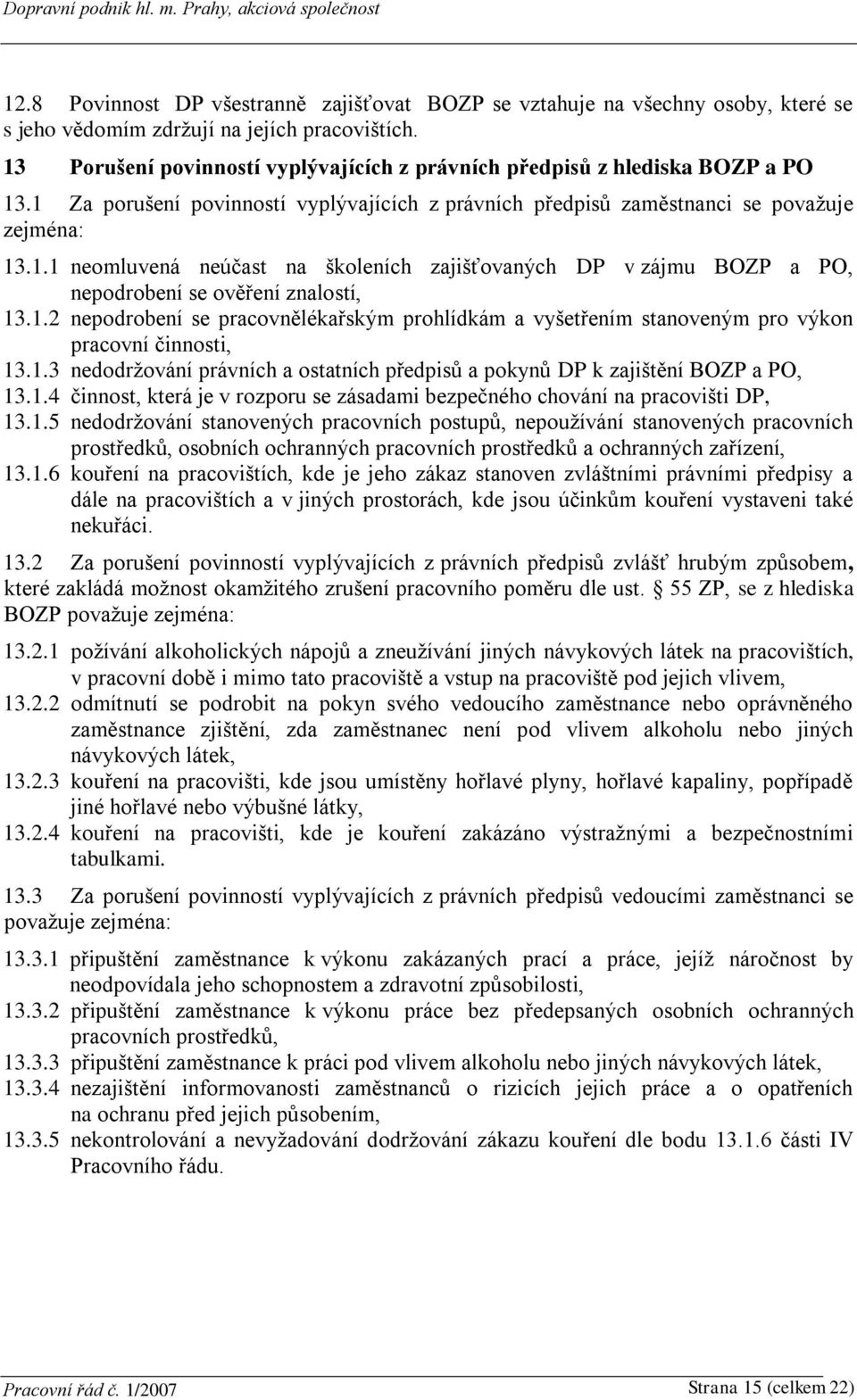 1.2 nepodrobení se pracovnělékařským prohlídkám a vyšetřením stanoveným pro výkon pracovní činnosti, 13.1.3 nedodržování právních a ostatních předpisů a pokynů DP k zajištění BOZP a PO, 13.1.4 činnost, která je v rozporu se zásadami bezpečného chování na pracovišti DP, 13.