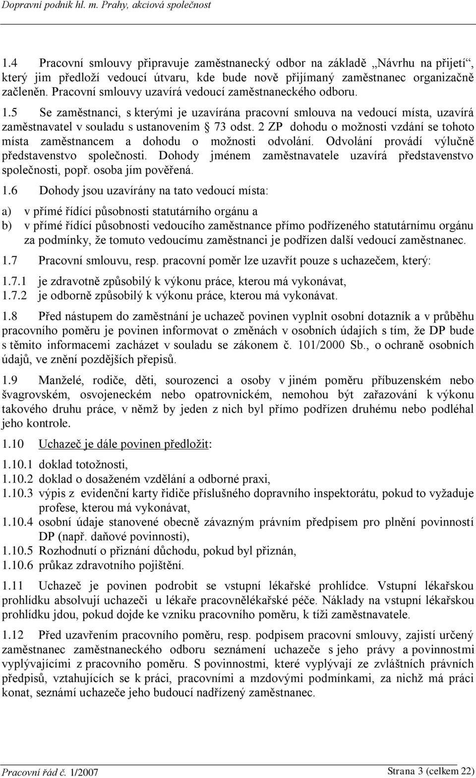 2 ZP dohodu o možnosti vzdání se tohoto místa zaměstnancem a dohodu o možnosti odvolání. Odvolání provádí výlučně představenstvo společnosti.