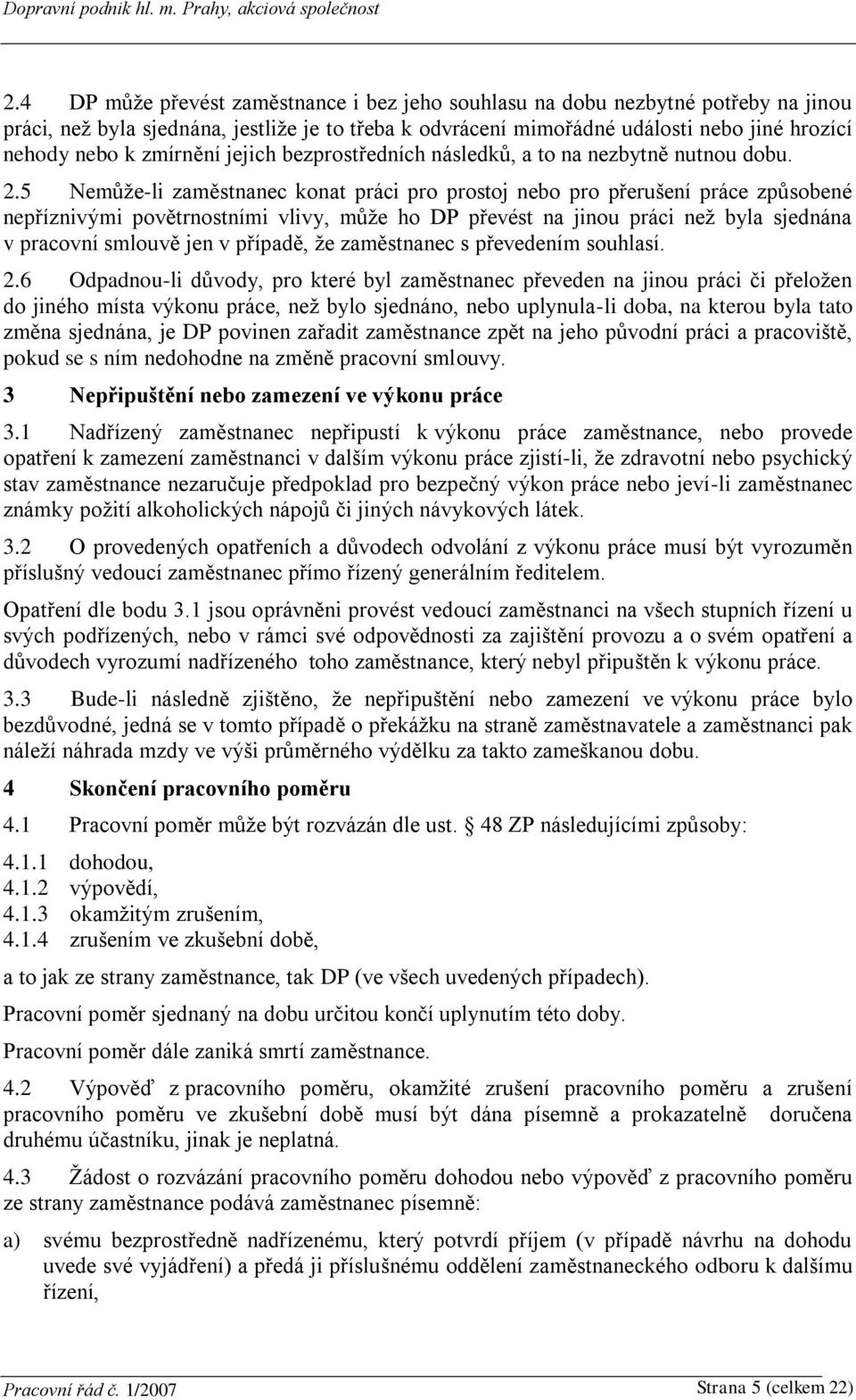 5 Nemůže-li zaměstnanec konat práci pro prostoj nebo pro přerušení práce způsobené nepříznivými povětrnostními vlivy, může ho DP převést na jinou práci než byla sjednána v pracovní smlouvě jen v