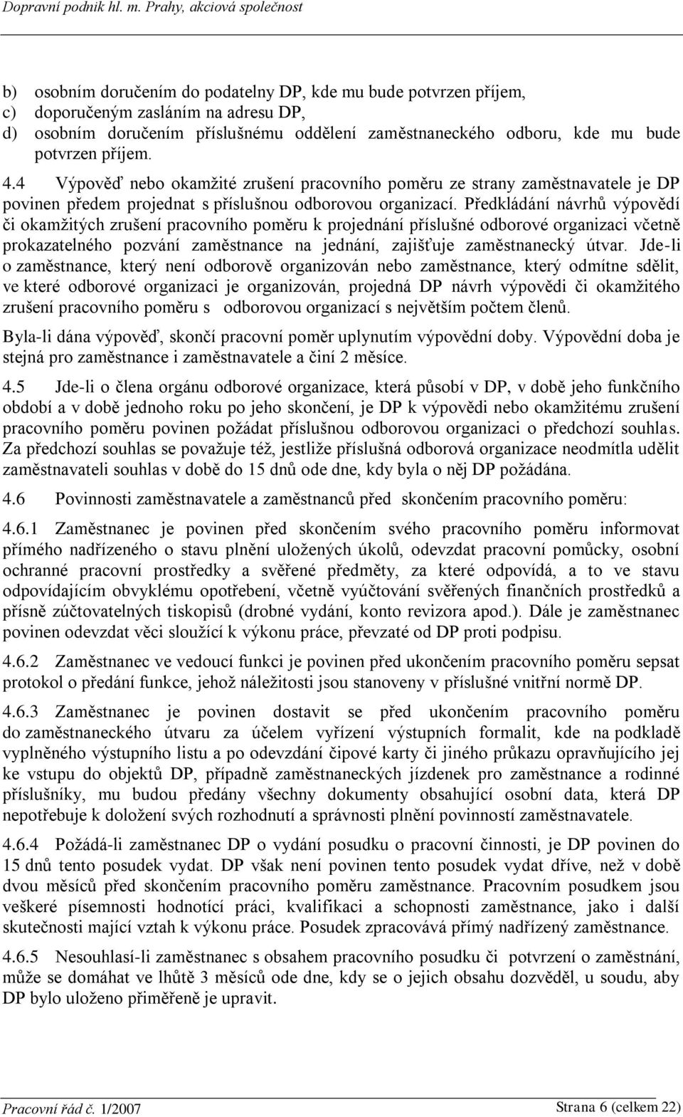 Předkládání návrhů výpovědí či okamžitých zrušení pracovního poměru k projednání příslušné odborové organizaci včetně prokazatelného pozvání zaměstnance na jednání, zajišťuje zaměstnanecký útvar.