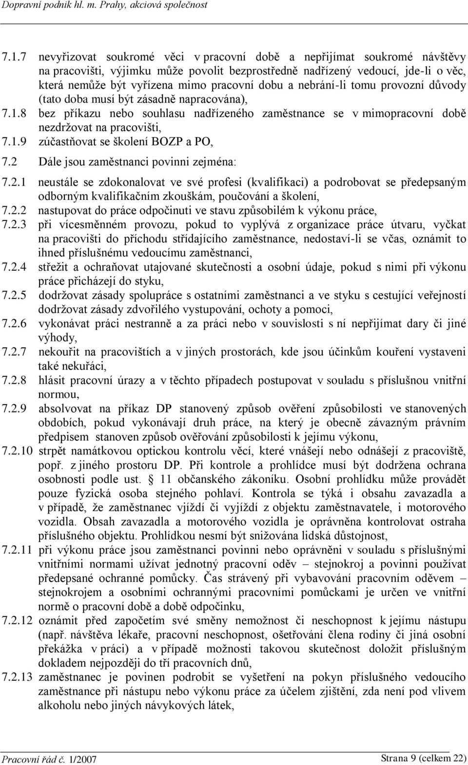 2 Dále jsou zaměstnanci povinni zejména: 7.2.1 neustále se zdokonalovat ve své profesi (kvalifikaci) a podrobovat se předepsaným odborným kvalifikačním zkouškám, poučování a školení, 7.2.2 nastupovat do práce odpočinuti ve stavu způsobilém k výkonu práce, 7.