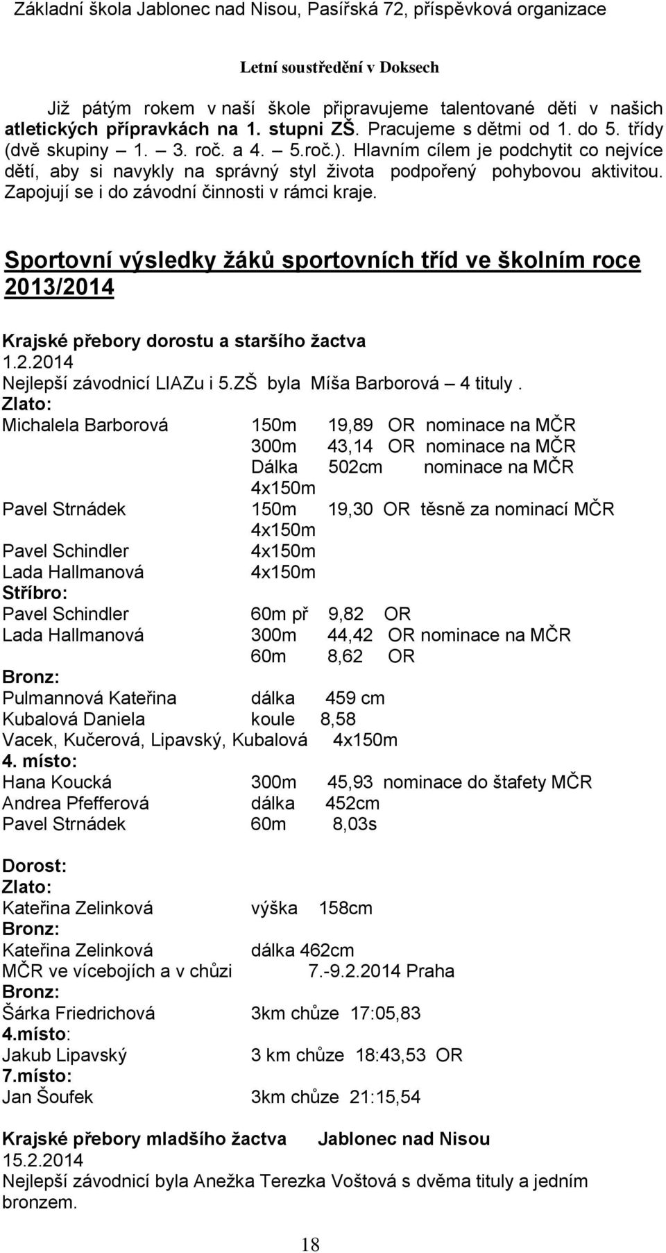 Sportovní výsledky žáků sportovních tříd ve školním roce 2013/2014 Krajské přebory dorostu a staršího žactva 1.2.2014 Nejlepší závodnicí LIAZu i 5.ZŠ byla Míša Barborová 4 tituly.