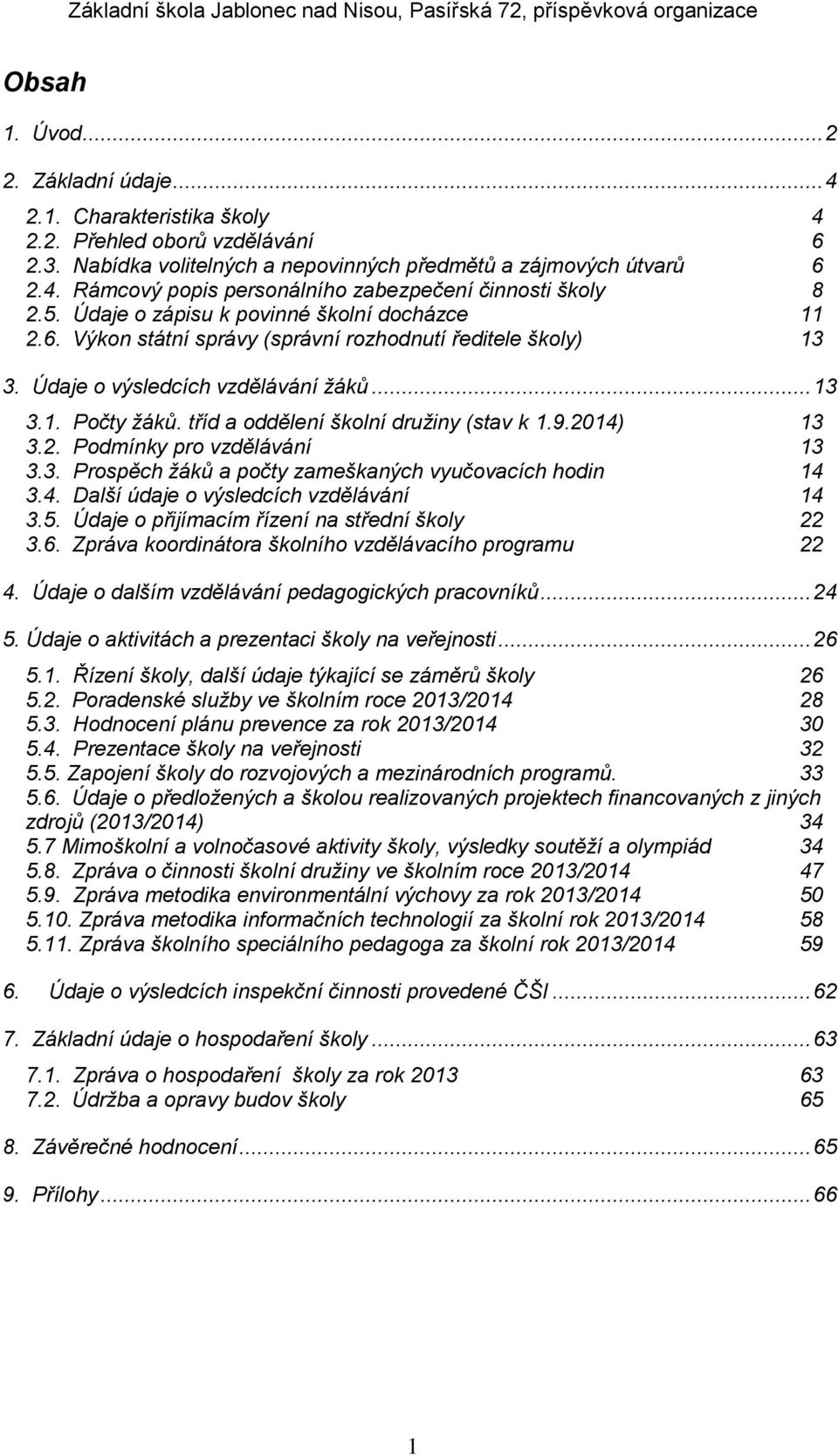 tříd a oddělení školní družiny (stav k 1.9.2014) 13 3.2. Podmínky pro vzdělávání 13 3.3. Prospěch žáků a počty zameškaných vyučovacích hodin 14 3.4. Další údaje o výsledcích vzdělávání 14 3.5.