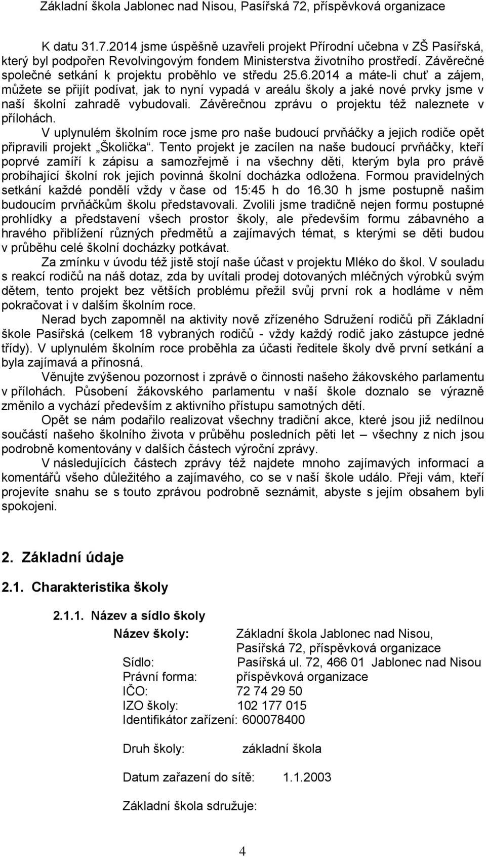 2014 a máte-li chuť a zájem, můžete se přijít podívat, jak to nyní vypadá v areálu školy a jaké nové prvky jsme v naší školní zahradě vybudovali.