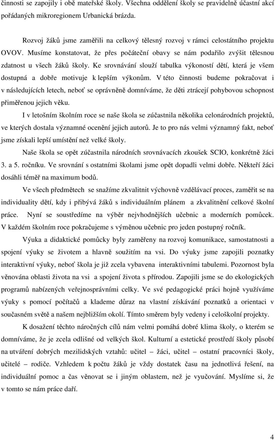 Ke srovnávání slouží tabulka výkoností dětí, která je všem dostupná a dobře motivuje k lepším výkonům.