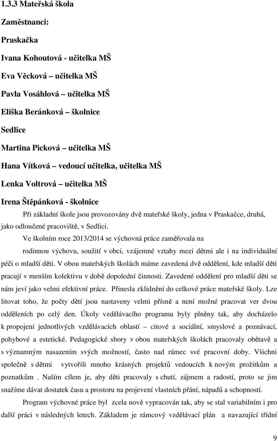 pracoviště, v Sedlici. Ve školním roce 2013/2014 se výchovná práce zaměřovala na rodinnou výchovu, soužití v obci, vzájemné vztahy mezi dětmi ale i na individuální péči o mladší děti.