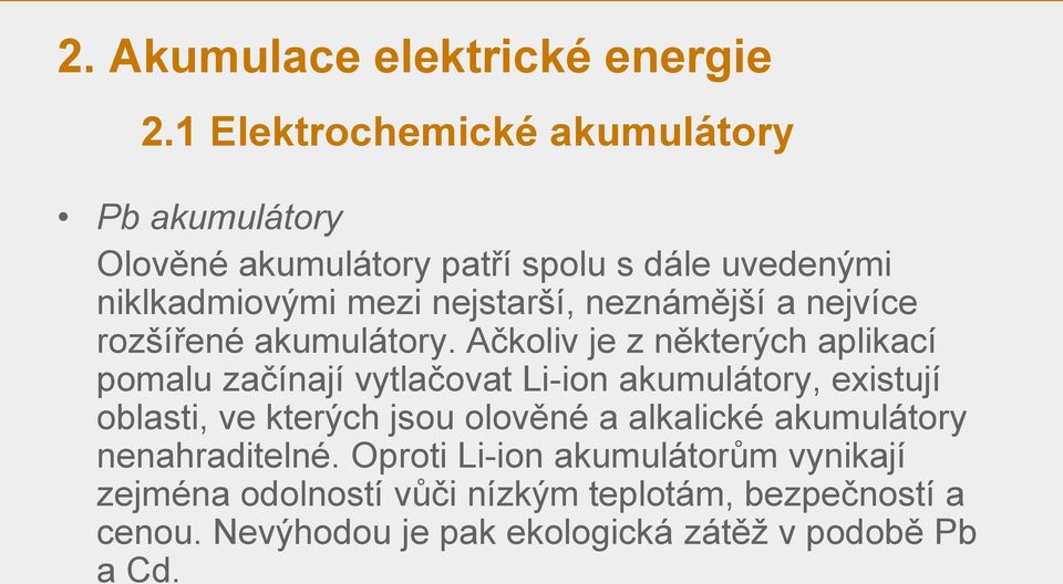Ačkoliv je z některých aplikací pomalu začínají vytlačovat Li-ion akumulátory, existují oblasti, ve kterých jsou