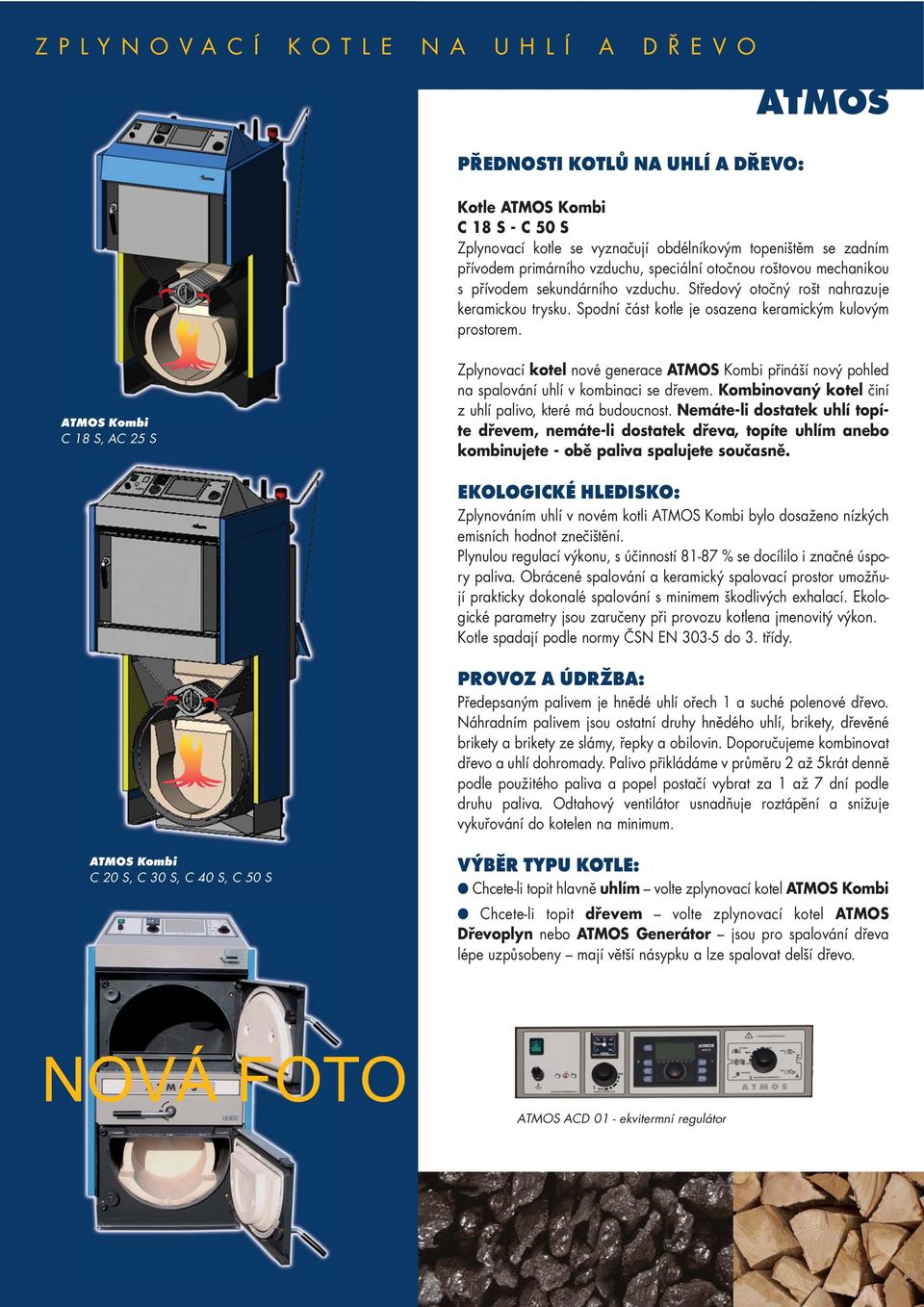 ATMOS Kombi C 18 S, AC 25 S Zplynovací kotel nové generace ATMOS Kombi přináší nový pohled na spalování uhlí v kombinaci se dřevem. Kombinovaný kotel činí z uhlí palivo, které má budoucnost.